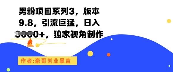 男粉项目系列3，版本9.8，引流巨猛独家视角制作_免费分享网络创业,副业,信息差项目的老牌资源整合平台！金铲子项目