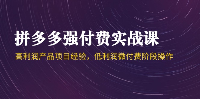 （14874期）拼多多强付费实战课-44期，高利润产品项目经验，低利润微付费阶段操作_免费分享网络创业,副业,信息差项目的老牌资源整合平台！金铲子项目