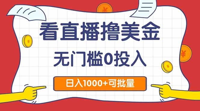（14865期）看直播撸美金2.0，无门槛0投入，单日可达，可批量复制_免费分享网络创业,副业,信息差项目的老牌资源整合平台！金铲子项目