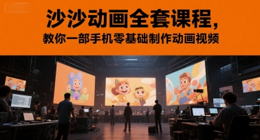 沙沙动画全套课程，教你一部手机零基础制作动画视频_免费分享网络创业,副业,信息差项目的老牌资源整合平台！金铲子项目