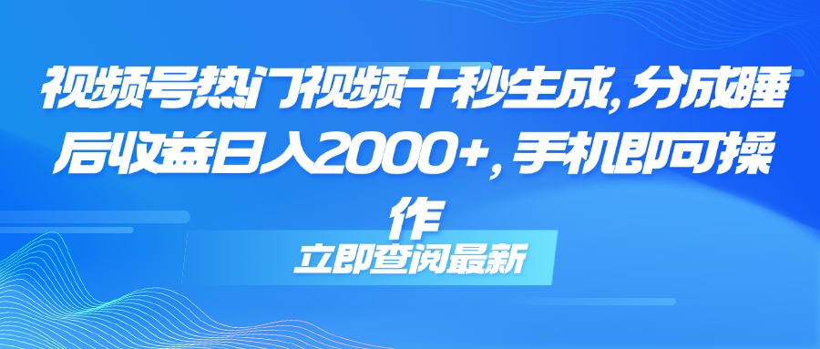（14947期）视频号热门视频十秒生成，分成睡后0，手机即可操作_免费分享网络创业,副业,信息差项目的老牌资源整合平台！金铲子项目