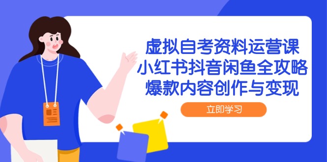 （14938期）虚拟自考资料运营课，小红书抖音闲鱼全攻略，爆款内容创作与_免费分享网络创业,副业,信息差项目的老牌资源整合平台！金铲子项目