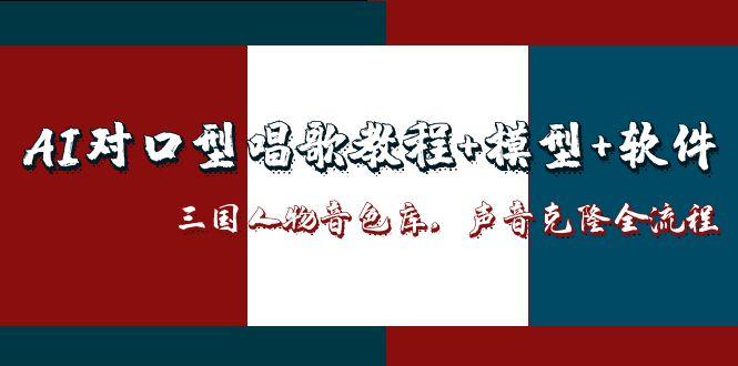 （14930期）AI对口型唱歌教程模型软件，三国人物音色库，声音克隆全流程_免费分享网络创业,副业,信息差项目的老牌资源整合平台！金铲子项目