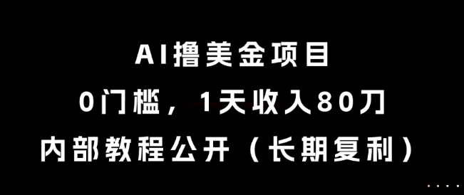 AI撸美金项目，0门槛，1天80刀，内部教程公开（长期复利）_免费分享网络创业,副业,信息差项目的老牌资源整合平台！金铲子项目