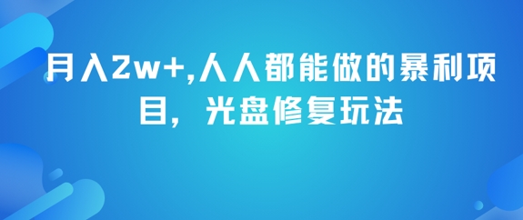，人人都能做的暴利项目，光盘修复玩法_免费分享网络创业,副业,信息差项目的老牌资源整合平台！金铲子项目