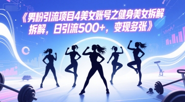 男粉引流项目4美女账号之健身美女拆解，日引流，_免费分享网络创业,副业,信息差项目的老牌资源整合平台！金铲子项目