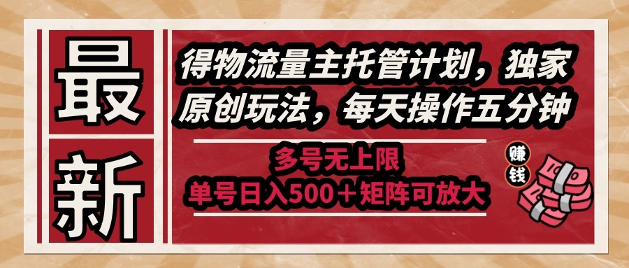 （14954期）最新得物流量主托管计划，独家原创玩法，每天操作五分钟，多号无上限…_免费分享网络创业,副业,信息差项目的老牌资源整合平台！金铲子项目