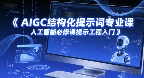 AIGC结构化提示词专业课，人工智能必修课提示工程入门_免费分享网络创业,副业,信息差项目的老牌资源整合平台！金铲子项目