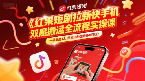 红果短剧拉新快手手机双魔法搬运全流程实操课，一单最高12，红果短剧拉新重磅回归_免费分享网络创业,副业,信息差项目的老牌资源整合平台！金铲子项目