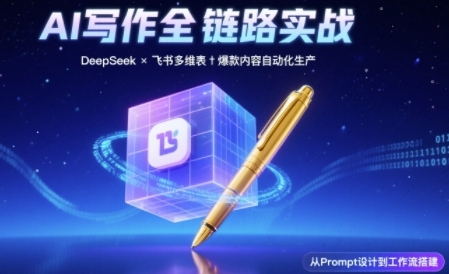 AI写作全链路：DeepSeek结构化Prompt飞书多维表打造爆款内容体系_免费分享网络创业,副业,信息差项目的老牌资源整合平台！金铲子项目