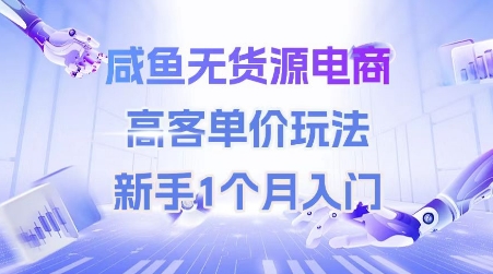 咸鱼无货源电商，高客单价玩法，新手1个门_免费分享网络创业,副业,信息差项目的老牌资源整合平台！金铲子项目