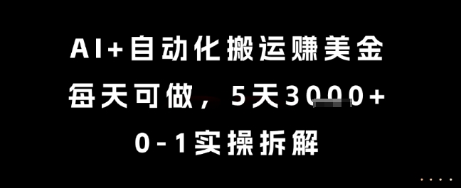 AI自动化搬运挣美金，每天可做，5天，0-1实操拆解_免费分享网络创业,副业,信息差项目的老牌资源整合平台！金铲子项目