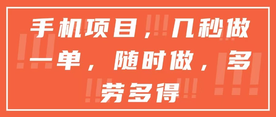 （15013期）手机项目，几秒做一单，随时可做，多劳多得_免费分享网络创业,副业,信息差项目的老牌资源整合平台！金铲子项目