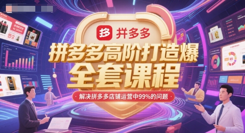 拼多多高阶打造爆款全套课程，解决拼多多店铺运营中99%的问题_免费分享网络创业,副业,信息差项目的老牌资源整合平台！金铲子项目