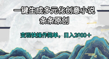 一键生成多元化创意小说，条条原创，快操作简单，_免费分享网络创业,副业,信息差项目的老牌资源整合平台！金铲子项目