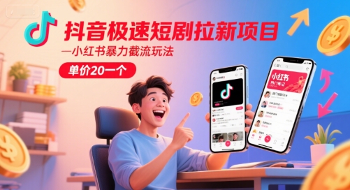 抖音极速短剧拉新项目，小红书暴力截流玩法，单价20一个_免费分享网络创业,副业,信息差项目的老牌资源整合平台！金铲子项目