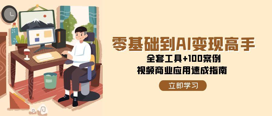 （15081期）零基础到AI高手，全套工具100案例，视频商业应用速成指南_免费分享网络创业,副业,信息差项目的老牌资源整合平台！金铲子项目