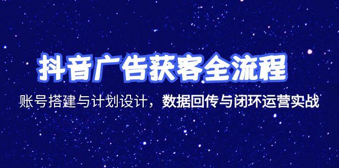 （15122期）抖音广告获客全流程，账号搭建与计划设计，数据回传与闭环运营实战_免费分享网络创业,副业,信息差项目的老牌资源整合平台！金铲子项目