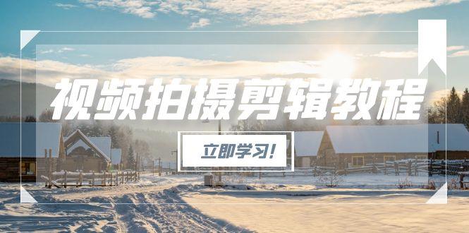 （15154期）视频拍摄剪辑教程，从基础操作到进阶，爆款视频全流程生产术_免费分享网络创业,副业,信息差项目的老牌资源整合平台！金铲子项目