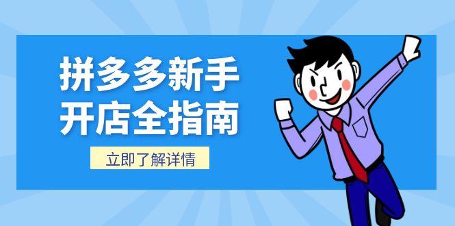 （15144期）拼多多新手开店全指南，个人企业店铺注册流程，后台基础操作详解_免费分享网络创业,副业,信息差项目的老牌资源整合平台！金铲子项目