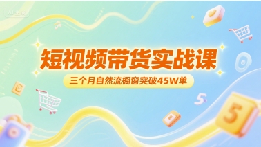 短视频带货实战课，三个月自然流橱窗突破4单_免费分享网络创业,副业,信息差项目的老牌资源整合平台！金铲子项目