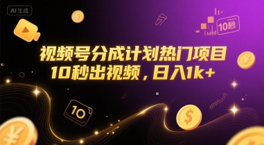 视频号分成计划热门项目，10秒出视频，_免费分享网络创业,副业,信息差项目的老牌资源整合平台！金铲子项目