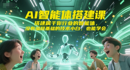 AI智能体搭建课，搭建属于你行业的智能体，没有编程基础的技术小白，也能学会_免费分享网络创业,副业,信息差项目的老牌资源整合平台！金铲子项目