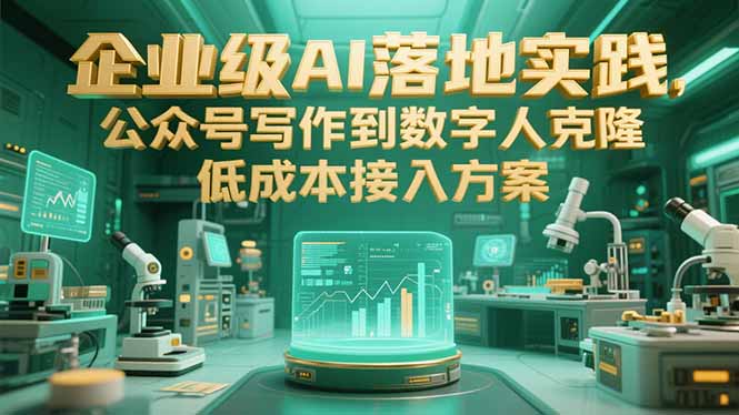 （15305期）企业级AI落地实践，公众号写作到数字人克隆，接入方案_免费分享网络创业,副业,信息差项目的老牌资源整合平台！金铲子项目
