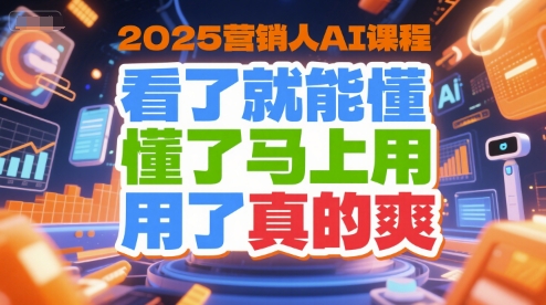 2025营销人AI课程，看了就能懂，懂了马上用，用了真的爽_免费分享网络创业,副业,信息差项目的老牌资源整合平台！金铲子项目