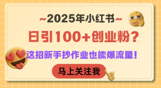2025年小红书日引创业粉？这招新手抄作业也能爆流量_免费分享网络创业,副业,信息差项目的老牌资源整合平台！金铲子项目