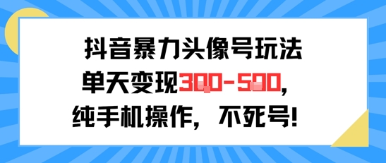 抖音暴力头像号玩法，单天3-纯手机操作，小白也能行_免费分享网络创业,副业,信息差项目的老牌资源整合平台！金铲子项目