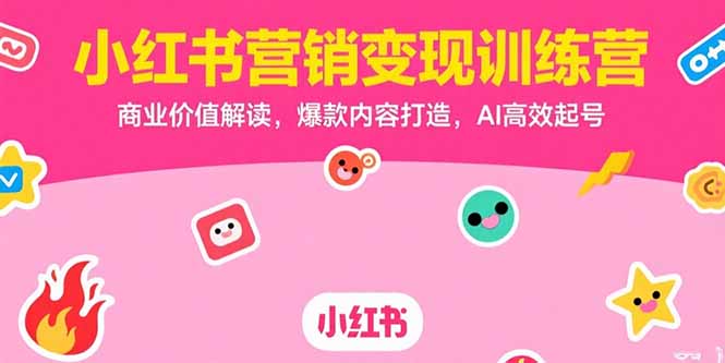 （15409期）小红书营销训练营，商业价值解读，爆款内容打造，AI高效起号_免费分享网络创业,副业,信息差项目的老牌资源整合平台！金铲子项目