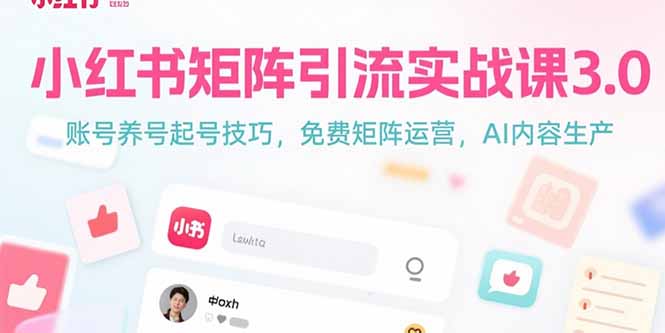 （15406期）小红书矩阵引流实战课3.0：账号养号起号技巧，免裴矩阵运营，AI内容生产_免费分享网络创业,副业,信息差项目的老牌资源整合平台！金铲子项目