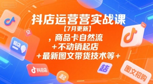 抖店运营实战课【7月更新】,商品卡自然流不动销起店最新图文带货技术等_免费分享网络创业,副业,信息差项目的老牌资源整合平台！金铲子项目