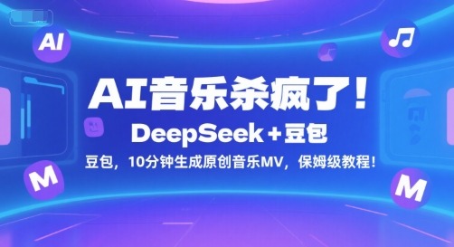AI音乐杀疯了DeepSeek豆包，10分钟生成原创音乐MV，保姆级教程_免费分享网络创业,副业,信息差项目的老牌资源整合平台！金铲子项目