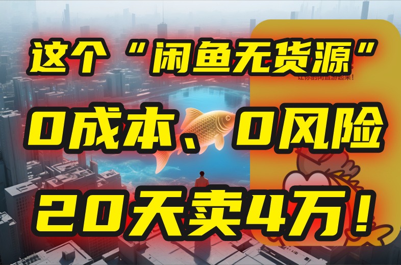 （15433期）别再瞎忙了这个“闲鱼无货源”玩法，、0风险，我20天卖4万_免费分享网络创业,副业,信息差项目的老牌资源整合平台！金铲子项目