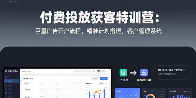 （15426期）付费投放获客特训营：巨量广告开户流程，精准计划搭建，客户管理系统_免费分享网络创业,副业,信息差项目的老牌资源整合平台！金铲子项目