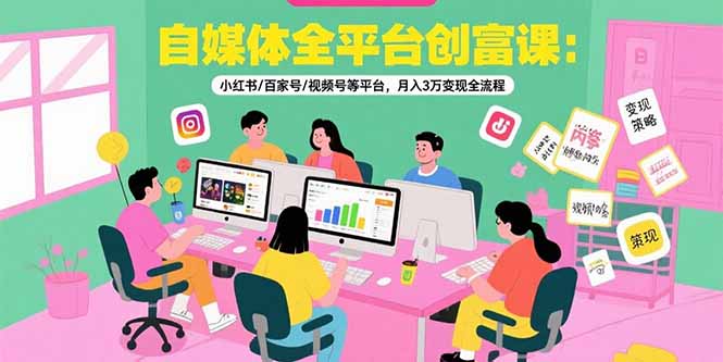 （15479期）自媒体全平台创富课：小红书/百家号/视频号等平台，3万全流程_免费分享网络创业,副业,信息差项目的老牌资源整合平台！金铲子项目