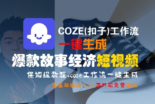 COZE(扣子)工作流一键生成爆款故事经济短视频，保姆级教程，零基础快速入门_免费分享网络创业,副业,信息差项目的老牌资源整合平台！金铲子项目