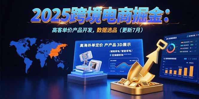 （15512期）2025跨境电商掘金：蓝海市场定位，高客单价产品开发，数据选品(更新7月)_免费分享网络创业,副业,信息差项目的老牌资源整合平台！金铲子项目