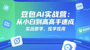 豆包Ai实战营：从小白到高手速成，实战跟学，现学现用_免费分享网络创业,副业,信息差项目的老牌资源整合平台！金铲子项目