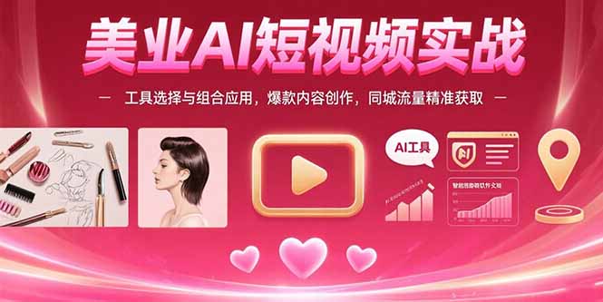 （15535期）美业AI短视频实战：工具选择与组合应用，爆款内容创作，同城流量精准获取_免费分享网络创业,副业,信息差项目的老牌资源整合平台！金铲子项目