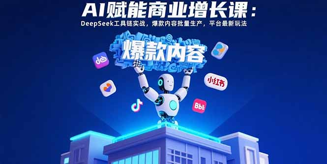 （15583期）AI赋能商业增长课：DeepSeek工具链实战，爆款内容批量生产，平台最新玩法_免费分享网络创业,副业,信息差项目的老牌资源整合平台！金铲子项目