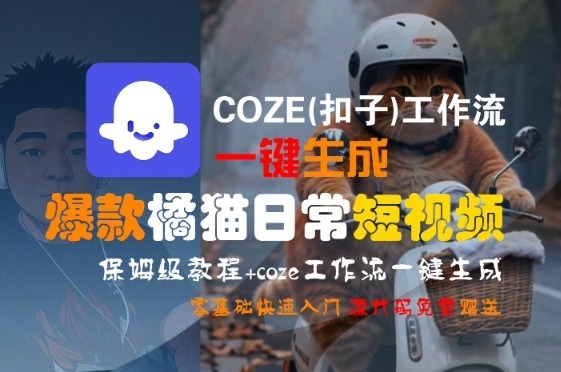 COZE(扣子)工作流一键生成爆款橘猫日常短视频，保姆级教程，零基础快速入门_免费分享网络创业,副业,信息差项目的老牌资源整合平台！金铲子项目
