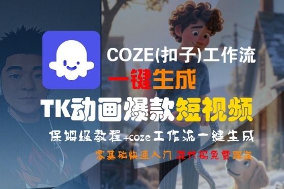 COZE(扣子)工作流一键生成TK动画爆款短视频，保姆级教程，零基础快速入门_免费分享网络创业,副业,信息差项目的老牌资源整合平台！金铲子项目