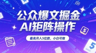 公众爆文掘金，AI矩阵操作，最高5位数，小白可做_免费分享网络创业,副业,信息差项目的老牌资源整合平台！金铲子项目
