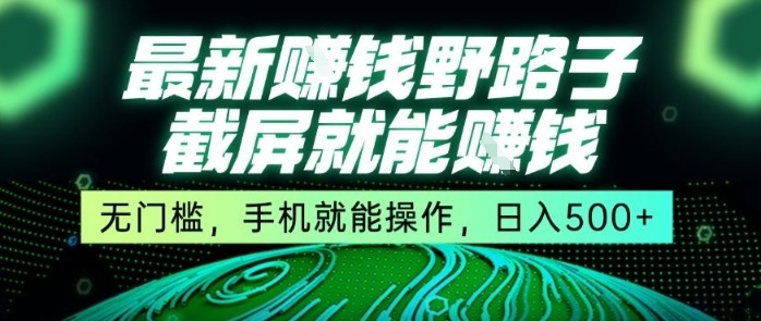 最新野路子截屏就能挣钱，无门槛，手机就能操作，_免费分享网络创业,副业,信息差项目的老牌资源整合平台！金铲子项目