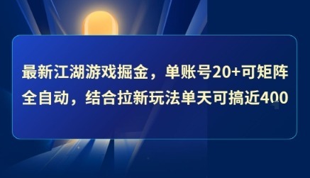 最新江湖游戏掘金，单账号可矩阵全自动，结合拉新玩法单天可搞_免费分享网络创业,副业,信息差项目的老牌资源整合平台！金铲子项目