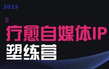 2025治愈自媒体IP训练营，专为疗愈领域从业者打造_免费分享网络创业,副业,信息差项目的老牌资源整合平台！金铲子项目