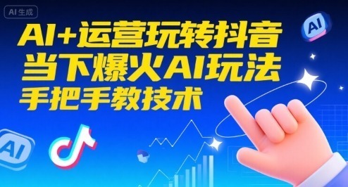 AI运营玩转抖音，当下爆火AI玩法，手把手教技术_免费分享网络创业,副业,信息差项目的老牌资源整合平台！金铲子项目